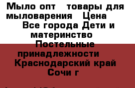 Мыло-опт - товары для мыловарения › Цена ­ 10 - Все города Дети и материнство » Постельные принадлежности   . Краснодарский край,Сочи г.